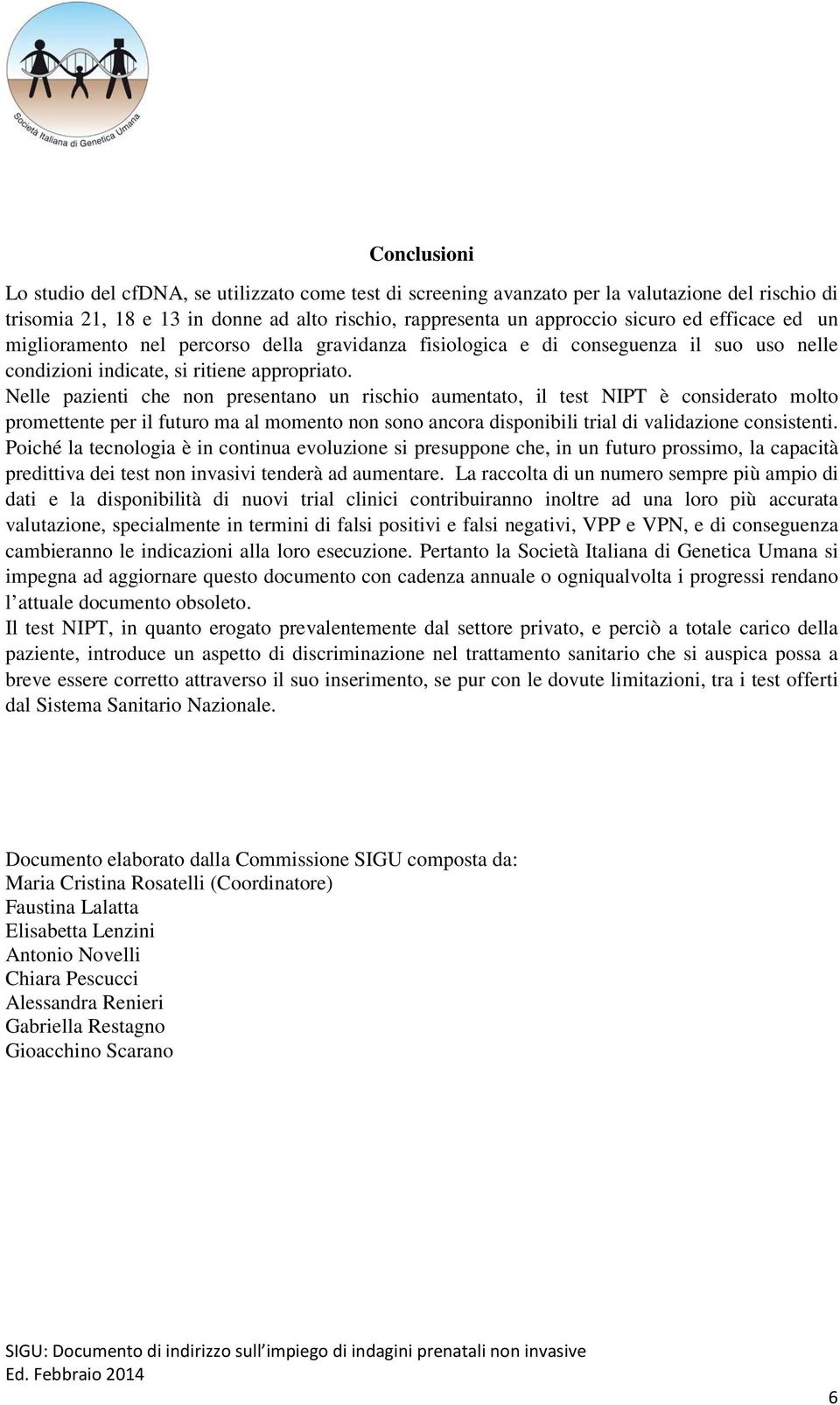 Nelle pazienti che non presentano un rischio aumentato, il test NIPT è considerato molto promettente per il futuro ma al momento non sono ancora disponibili trial di validazione consistenti.