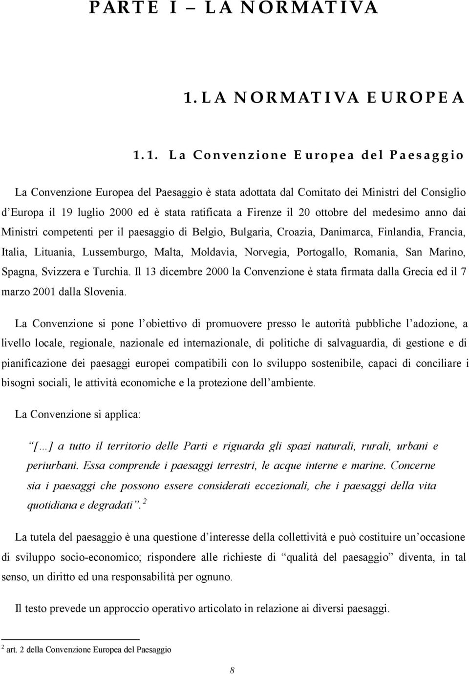 1. La Convenzione Europea del Paesaggio La Convenzione Europea del Paesaggio è stata adottata dal Comitato dei Ministri del Consiglio d Europa il 19 luglio 2000 ed è stata ratificata a Firenze il 20