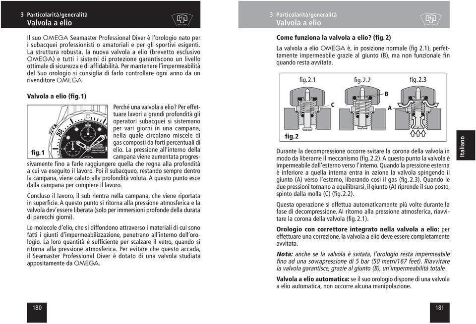 Per mantenere l impermeabilità del Suo orologio si consiglia di farlo controllare ogni anno da un rivenditore OMEGA. 3 Particolarità/generalità Valvola a elio Come funziona la valvola a elio? (fig.