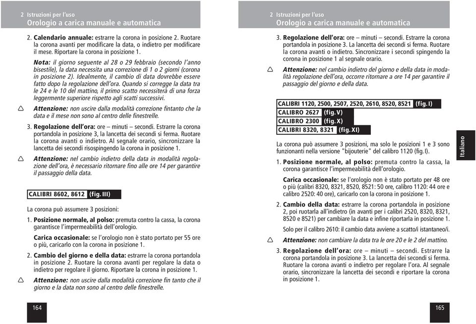 Nota: il giorno seguente al 28 o 29 febbraio (secondo l anno bisestile), la data necessita una correzione di 1 o 2 giorni (corona in posizione 2).