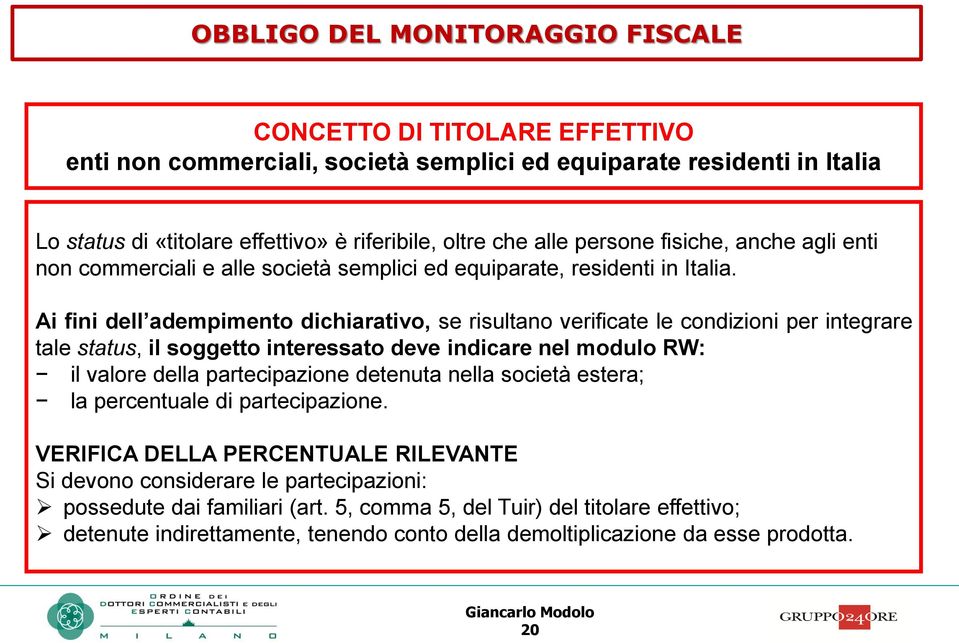 Ai fini dell adempimento dichiarativo, se risultano verificate le condizioni per integrare tale status, il soggetto interessato deve indicare nel modulo RW: il valore della partecipazione detenuta