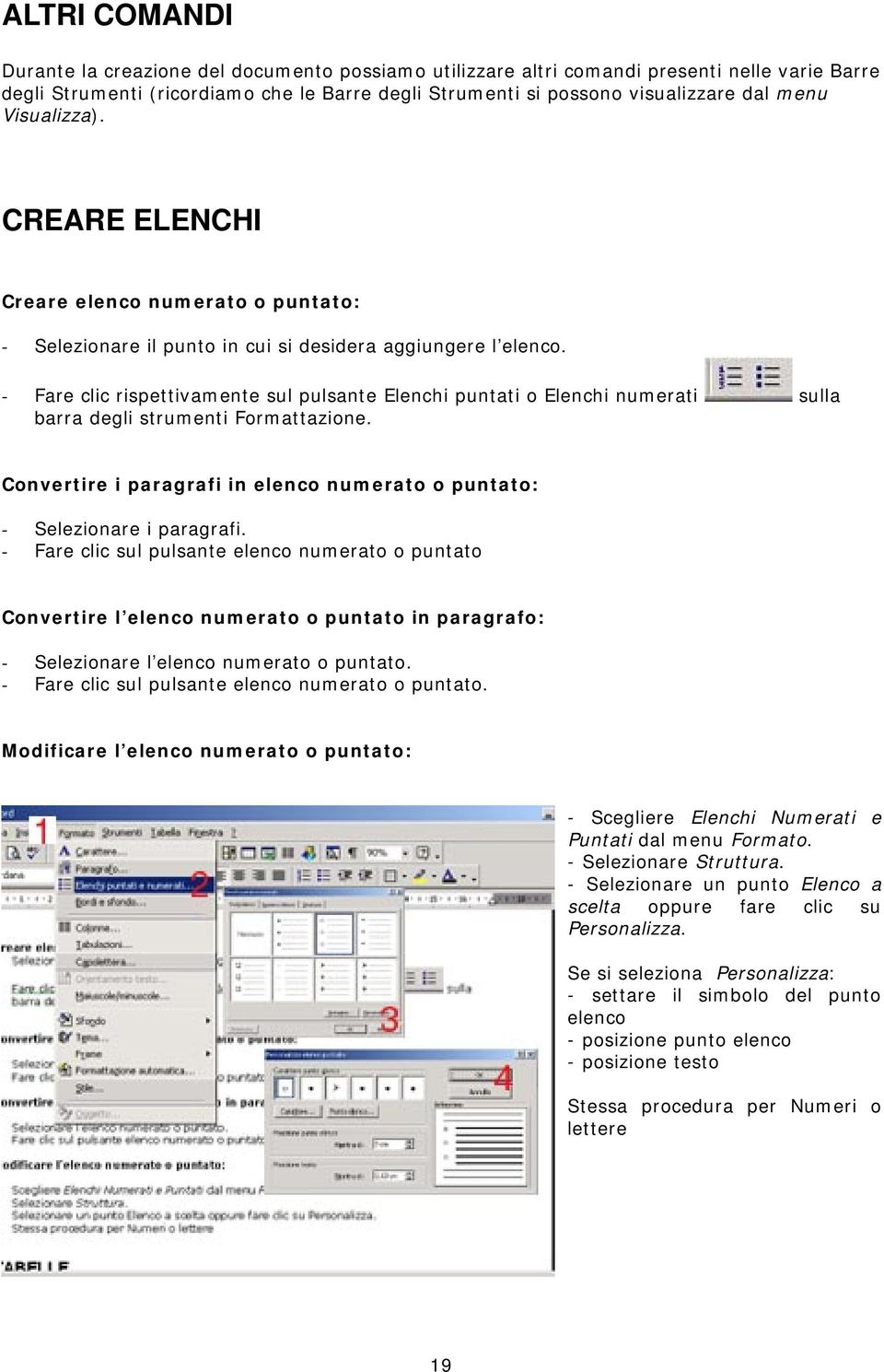 - Fare clic rispettivamente sul pulsante Elenchi puntati o Elenchi numerati sulla barra degli strumenti Formattazione. Convertire i paragrafi in elenco numerato o puntato: - Selezionare i paragrafi.