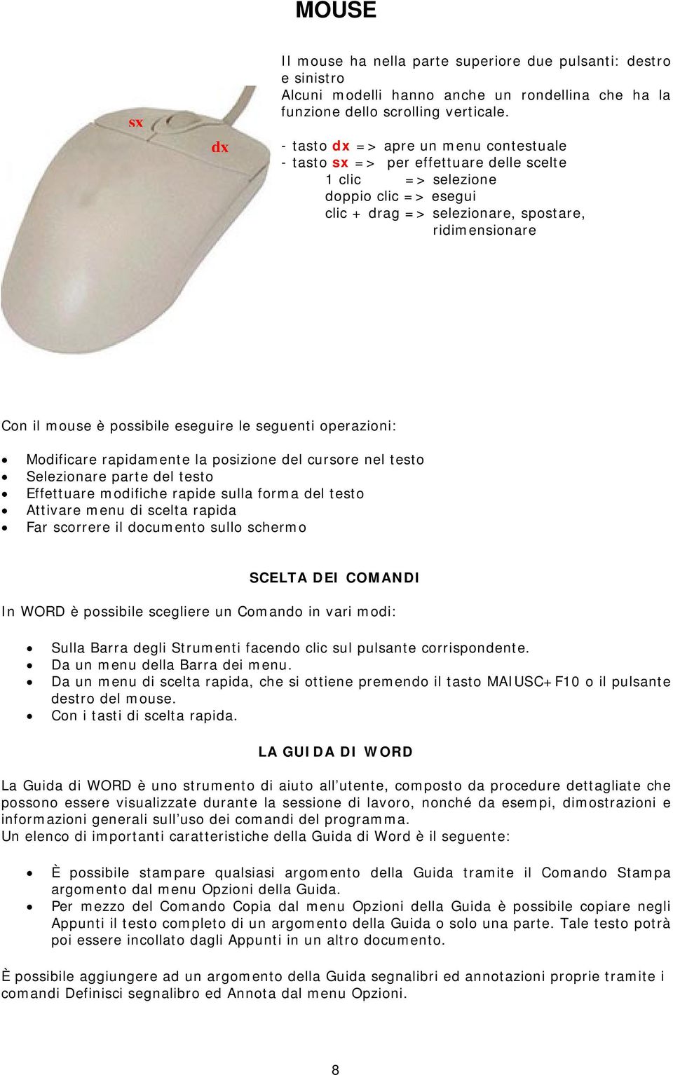 possibile eseguire le seguenti operazioni: Modificare rapidamente la posizione del cursore nel testo Selezionare parte del testo Effettuare modifiche rapide sulla forma del testo Attivare menu di