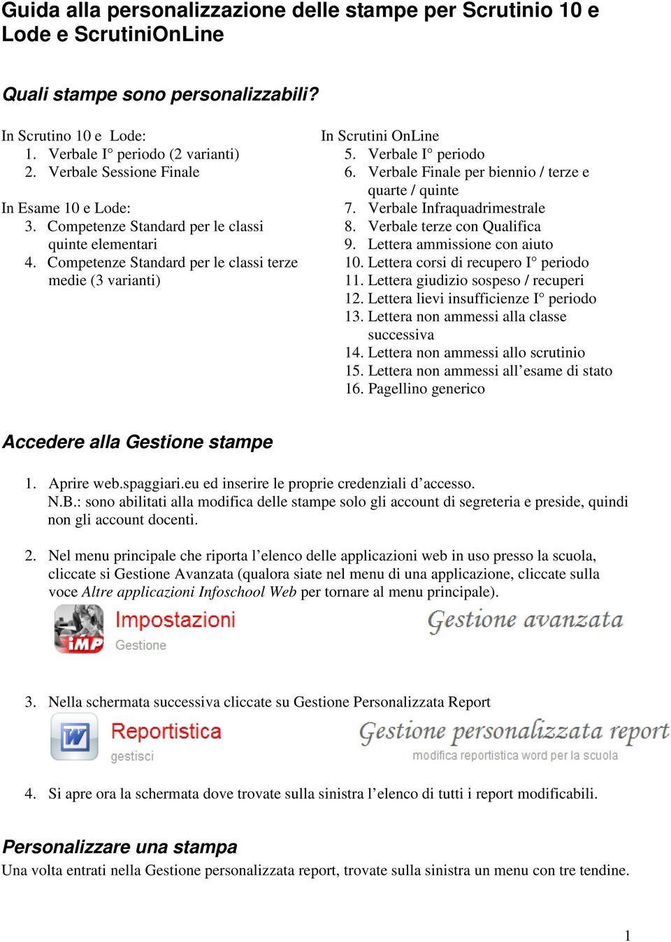 Verbale I periodo 6. Verbale Finale per biennio / terze e quarte / quinte 7. Verbale Infraquadrimestrale 8. Verbale terze con Qualifica 9. Lettera ammissione con aiuto 10.