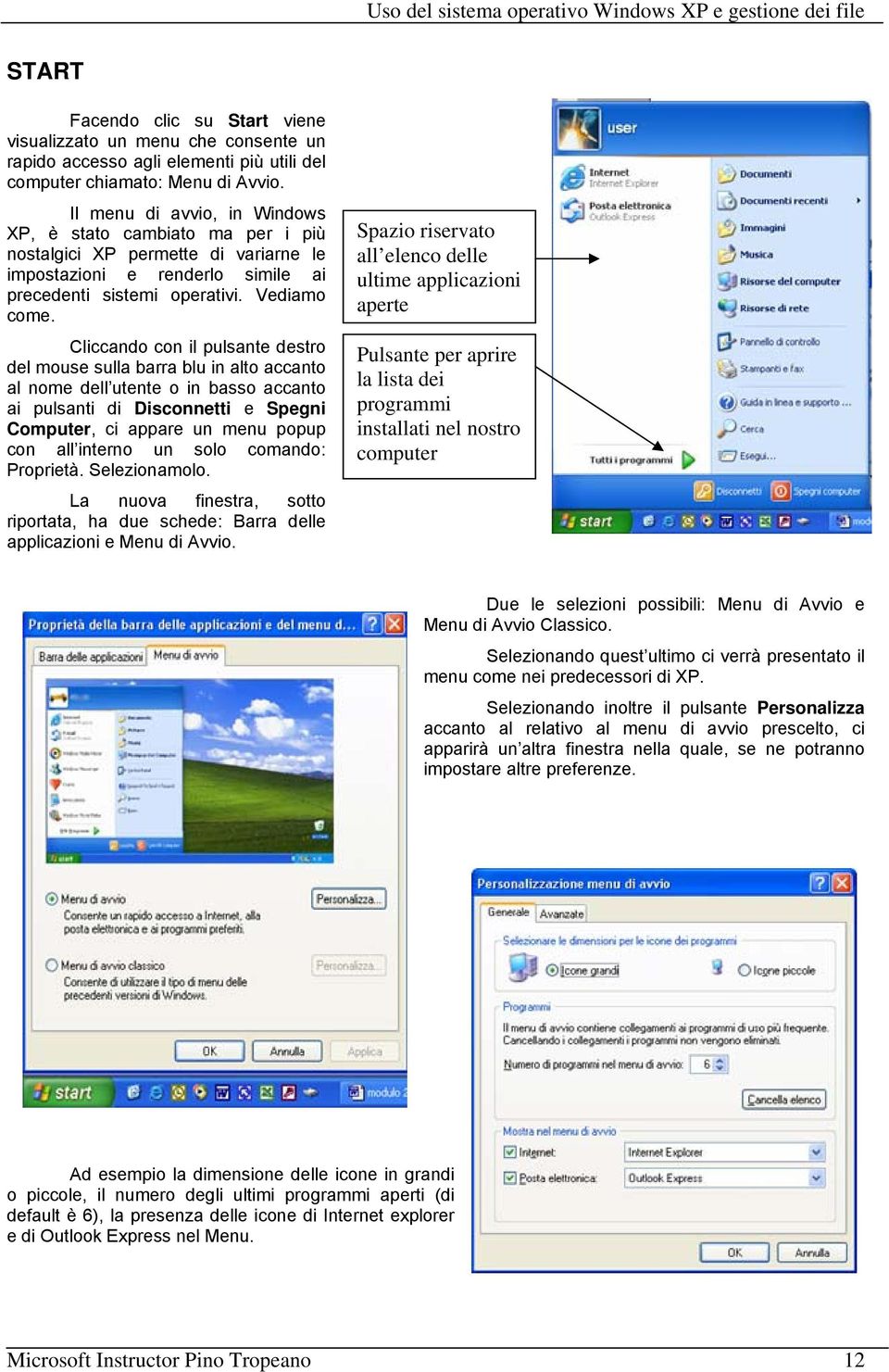 Cliccando con il pulsante destro del mouse sulla barra blu in alto accanto al nome dell utente o in basso accanto ai pulsanti di Disconnetti e Spegni Computer, ci appare un menu popup con all interno