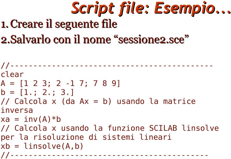 ] // Calcola x (da Ax = b) usando la matrice inversa xa = inv(a)*b // Calcola x usando la funzione