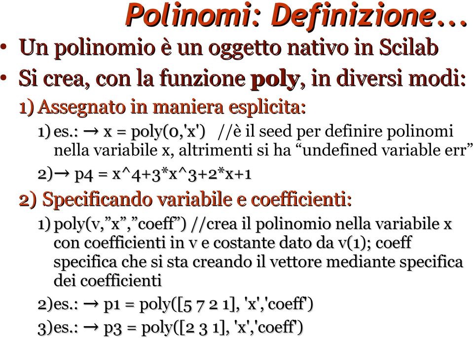 : x = poly(0,'x') //è il seed per definire polinomi nella variabile x, altrimenti si ha undefined variable err 2) p4 = x^4+3*x^3+2*x+1 2) Specificando