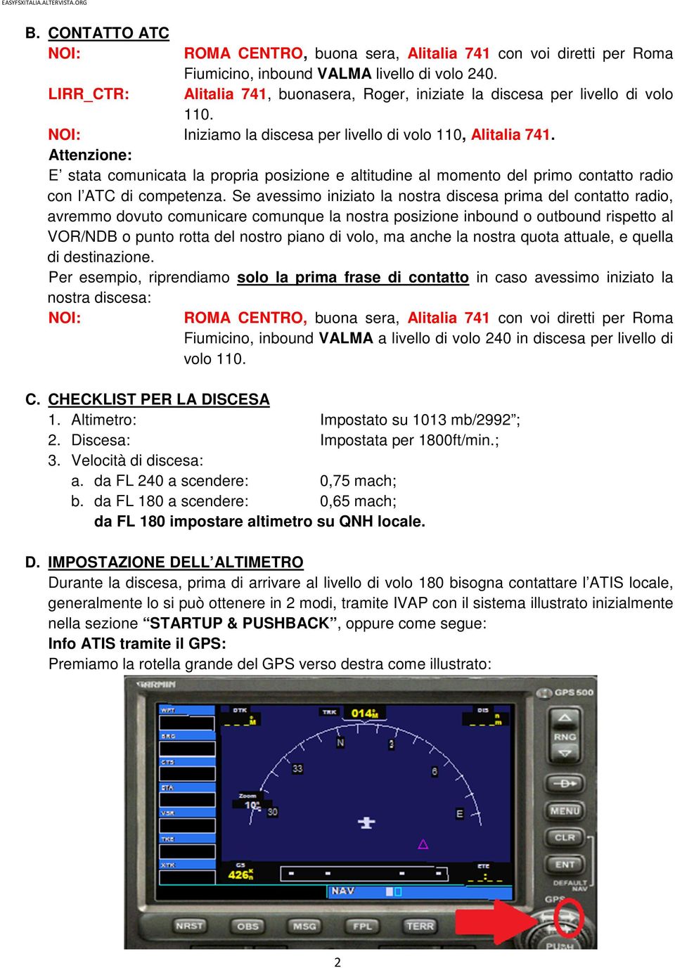 Attenzione: E stata comunicata la propria posizione e altitudine al momento del primo contatto radio con l ATC di competenza.