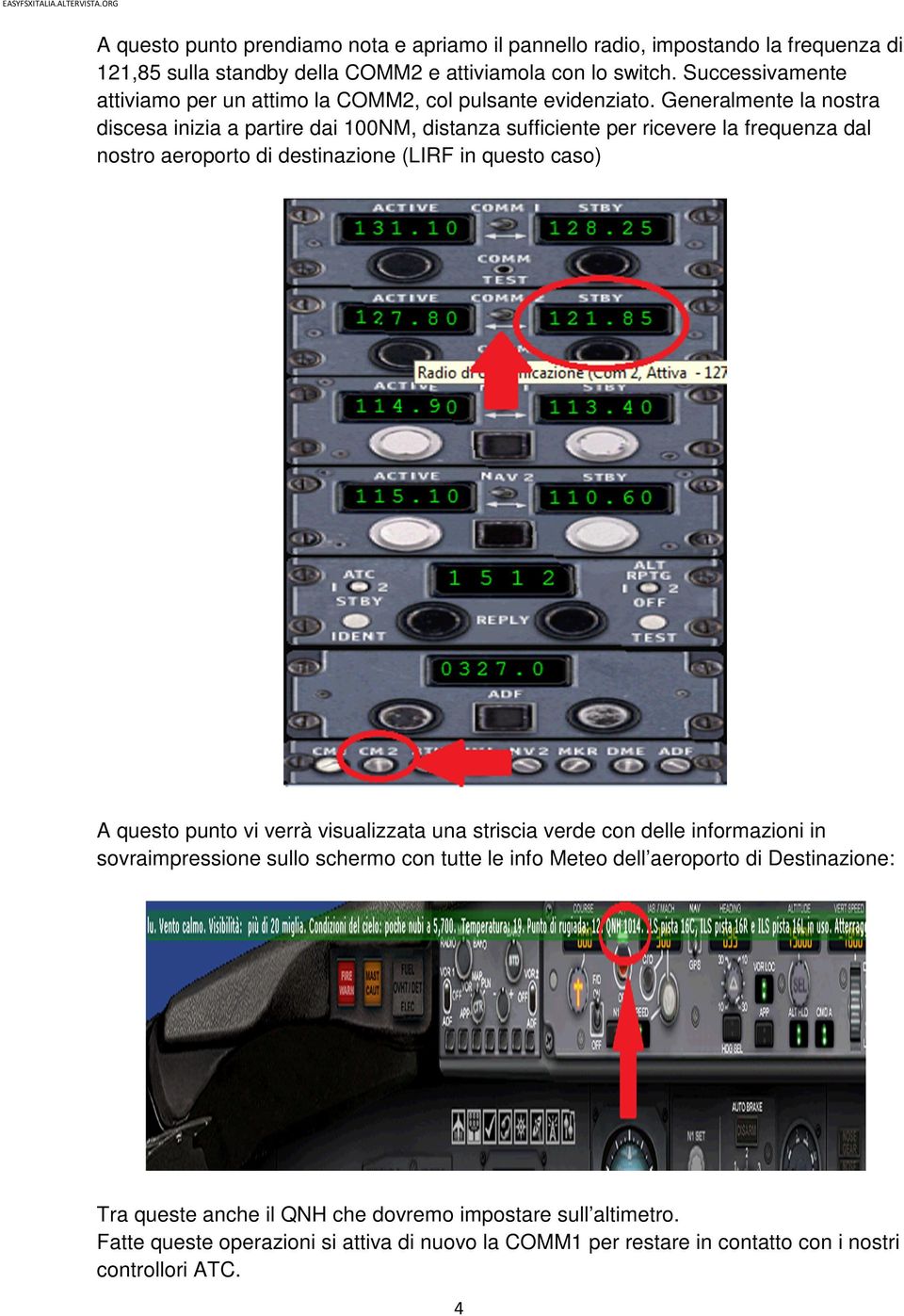 Generalmente la nostra discesa inizia a partire dai 100NM, distanza sufficiente per ricevere la frequenza dal nostro aeroporto di destinazione (LIRF in questo caso) A questo punto