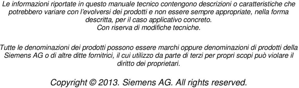 Tutte le denominazioni dei prodotti possono essere marchi oppure denominazioni di prodotti della Siemens AG o di altre ditte fornitrici,