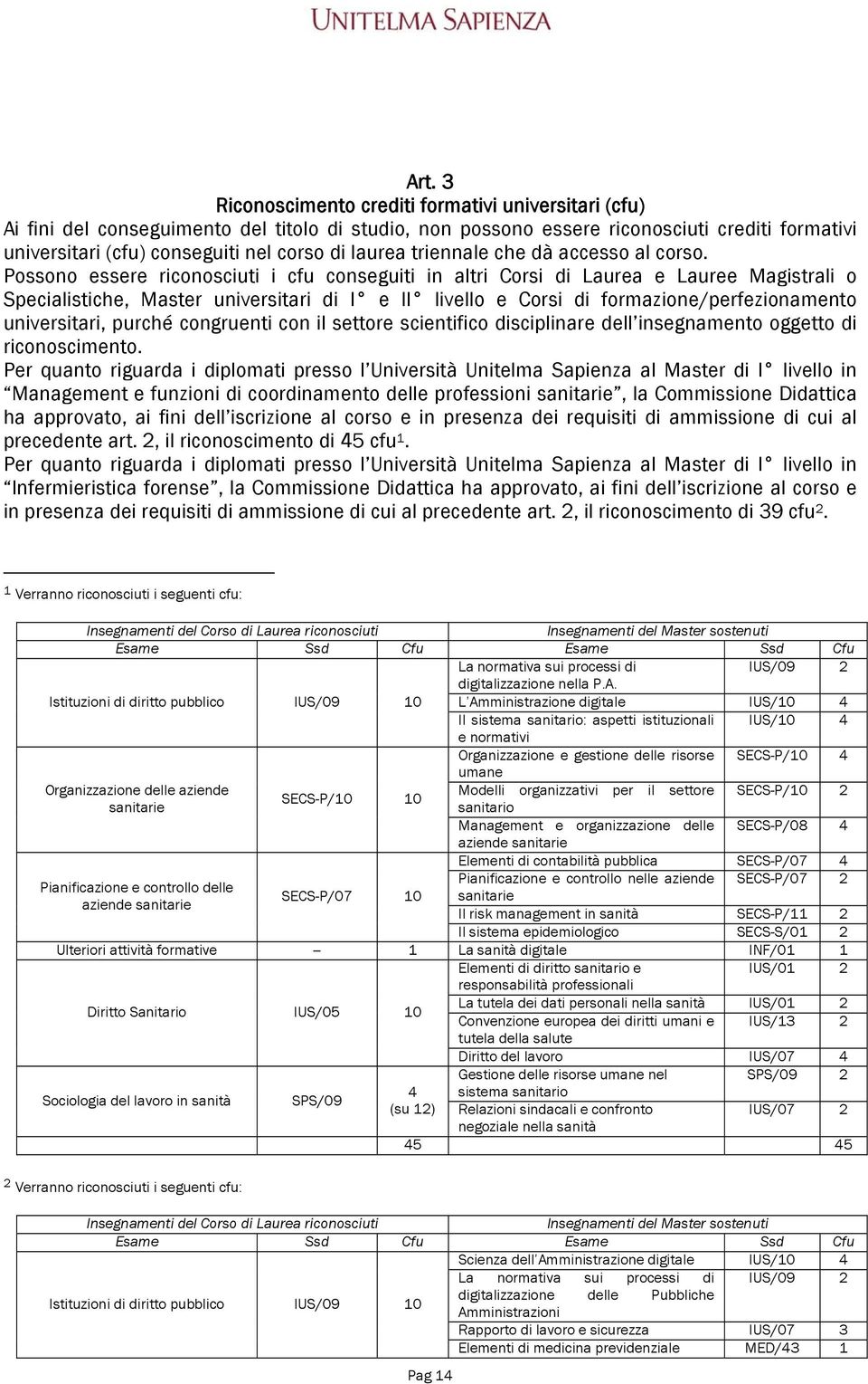 Possono essere riconosciuti i cfu conseguiti in altri Corsi di Laurea e Lauree Magistrali o Specialistiche, Master universitari di I e II livello e Corsi di formazione/perfezionamento universitari,