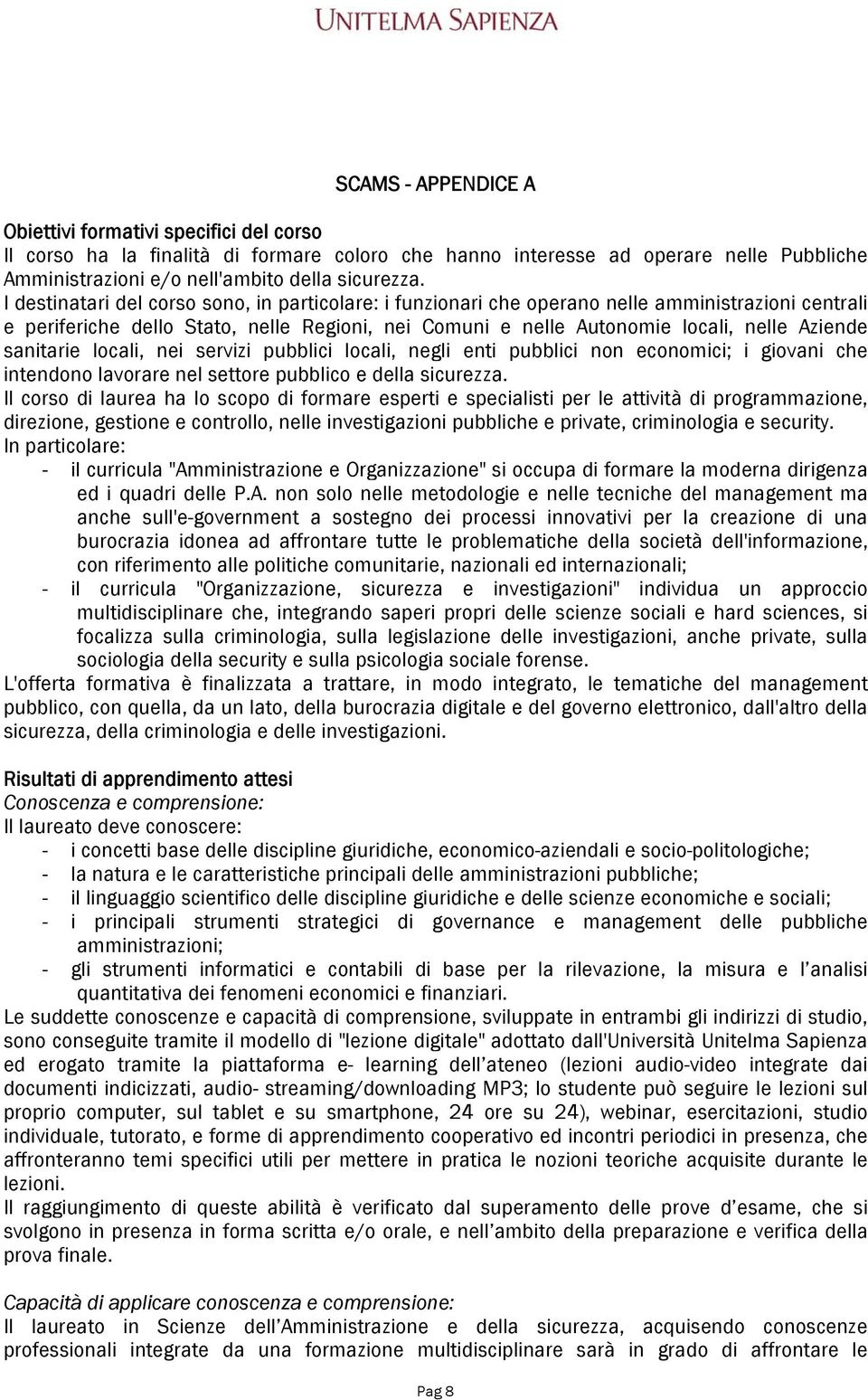 sanitarie locali, nei servizi pubblici locali, negli enti pubblici non economici; i giovani che intendono lavorare nel settore pubblico e della sicurezza.