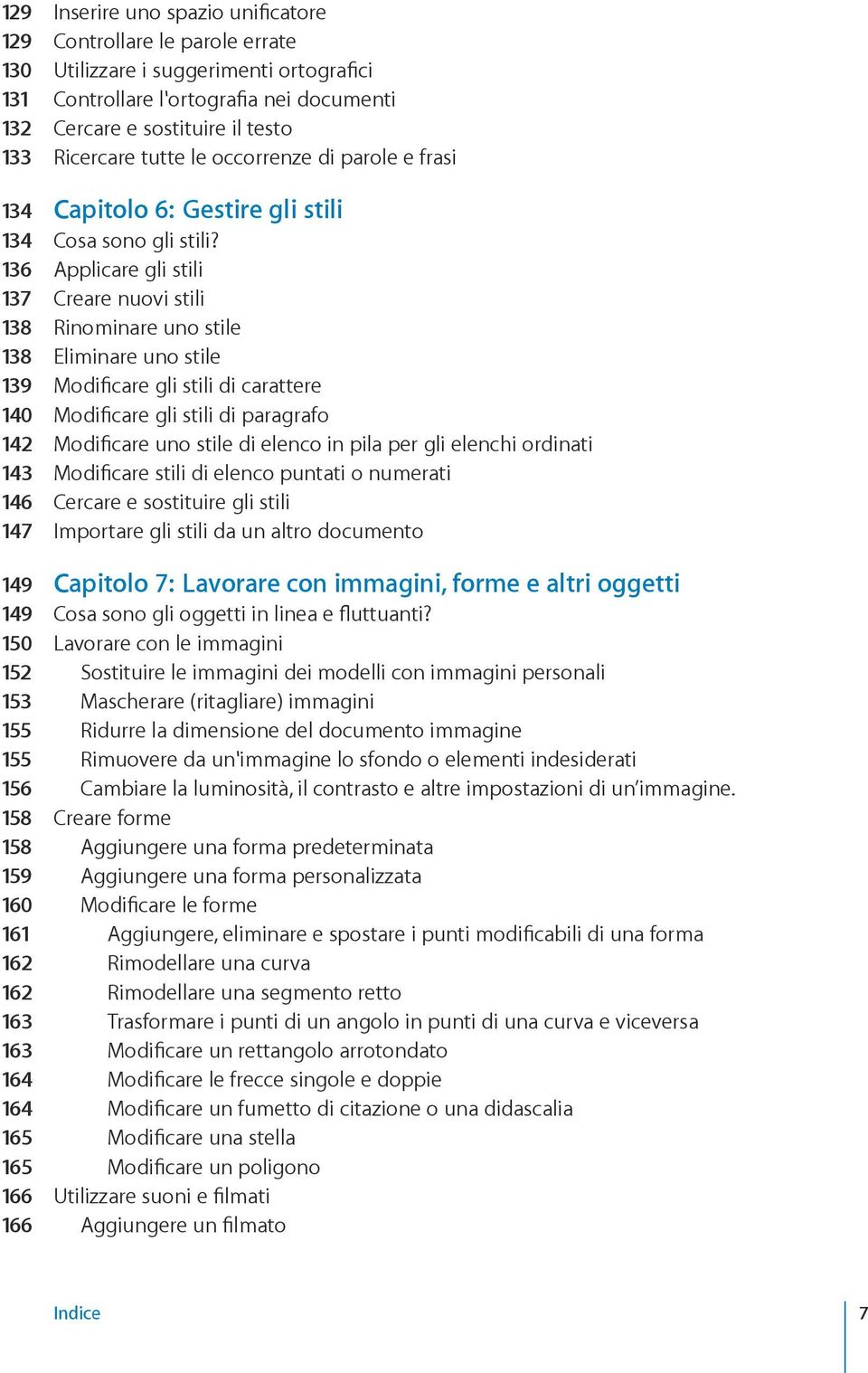 136 Applicare gli stili 137 Creare nuovi stili 138 Rinominare uno stile 138 Eliminare uno stile 139 Modificare gli stili di carattere 140 Modificare gli stili di paragrafo 142 Modificare uno stile di