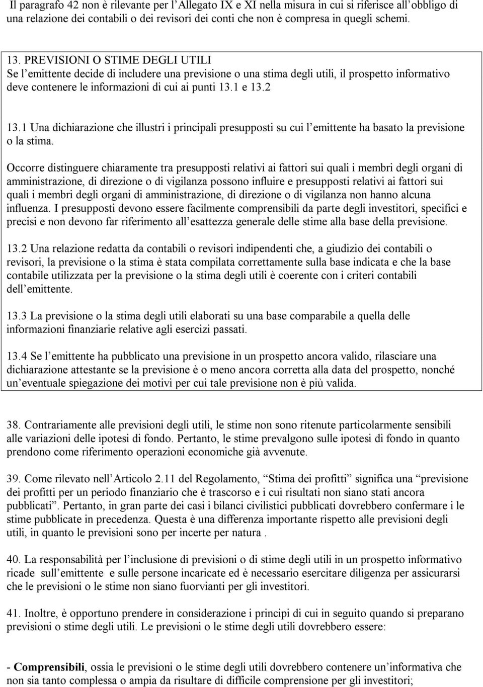 1 Una dichiarazione che illustri i principali presupposti su cui l emittente ha basato la previsione o la stima.