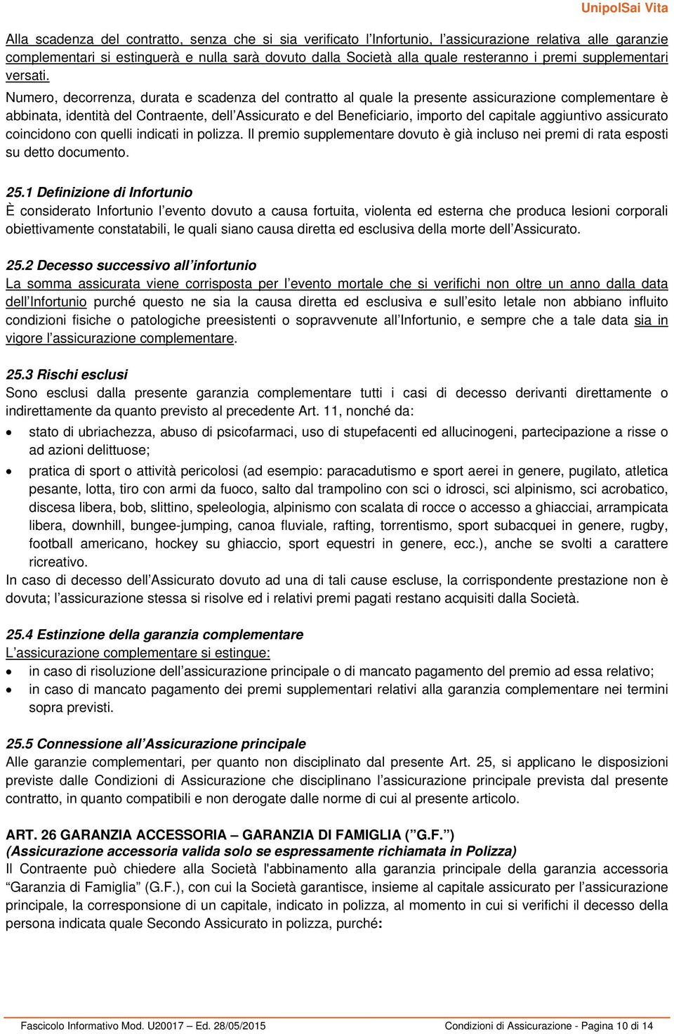 Numero, decorrenza, durata e scadenza del contratto al quale la presente assicurazione complementare è abbinata, identità del Contraente, dell Assicurato e del Beneficiario, importo del capitale