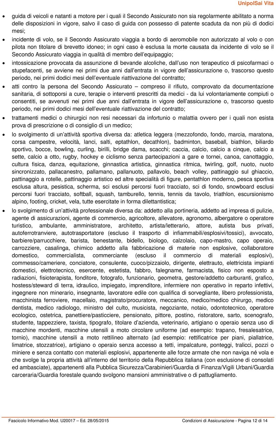 causata da incidente di volo se il Secondo Assicurato viaggia in qualità di membro dell equipaggio; intossicazione provocata da assunzione di bevande alcoliche, dall uso non terapeutico di