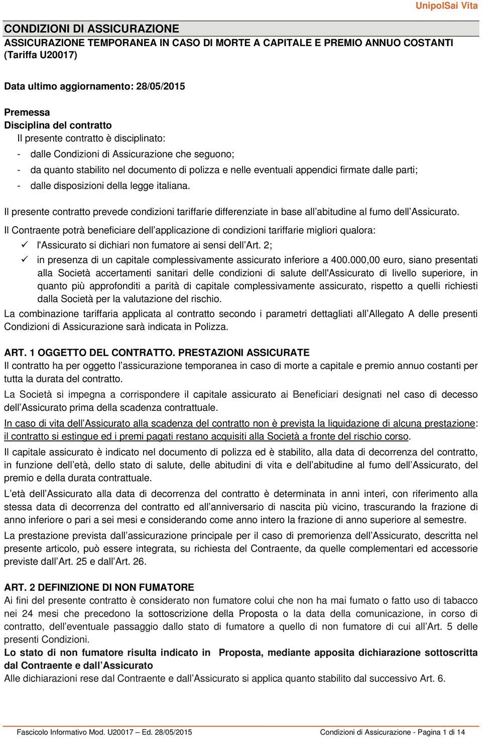 disposizioni della legge italiana. Il presente contratto prevede condizioni tariffarie differenziate in base all abitudine al fumo dell Assicurato.