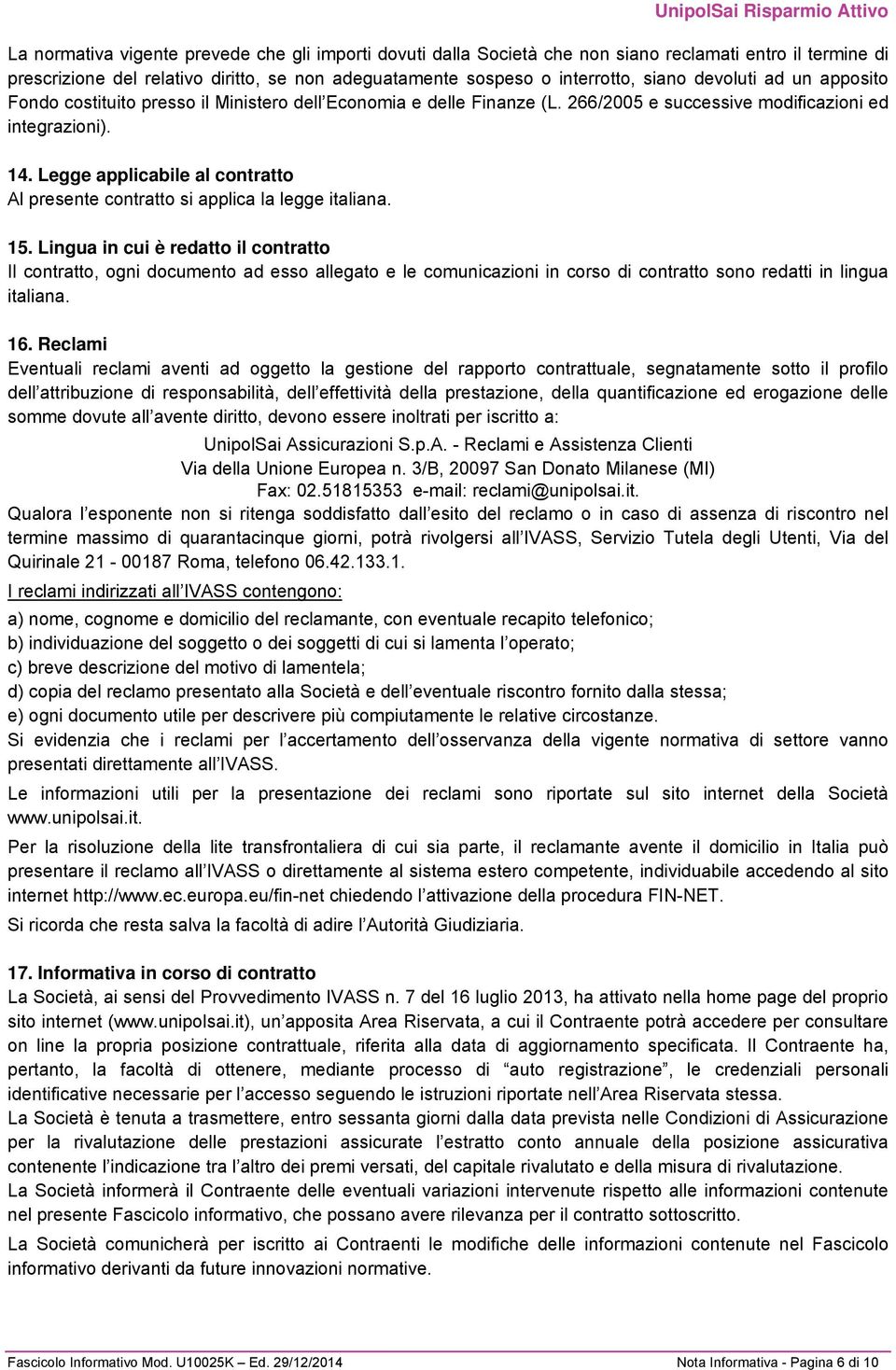 Legge applicabile al contratto Al presente contratto si applica la legge italiana. 15.