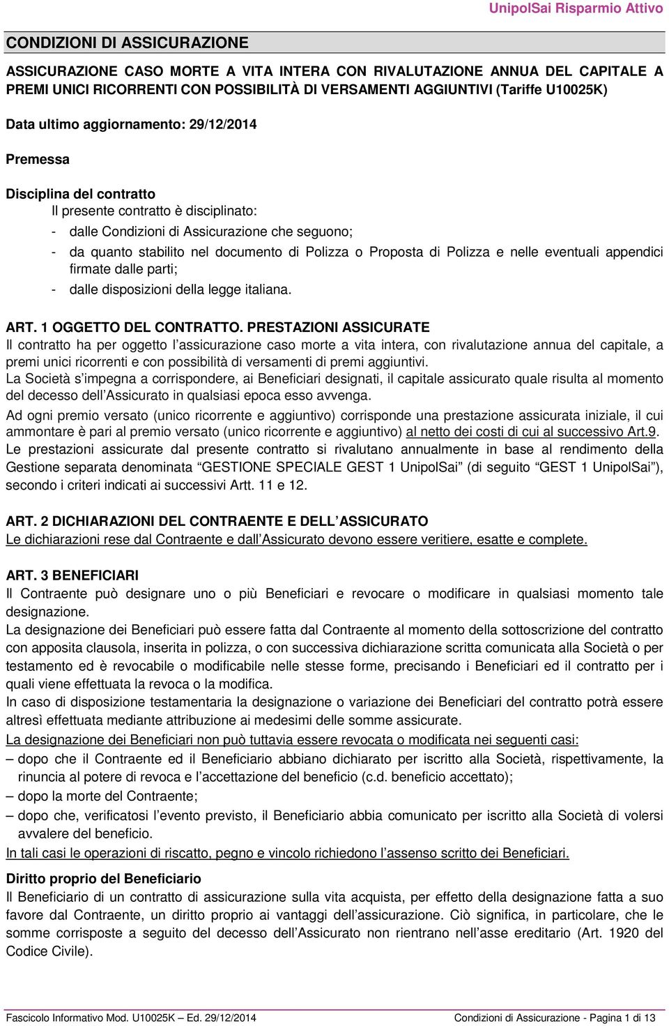 Proposta di Polizza e nelle eventuali appendici firmate dalle parti; - dalle disposizioni della legge italiana. ART. 1 OGGETTO DEL CONTRATTO.