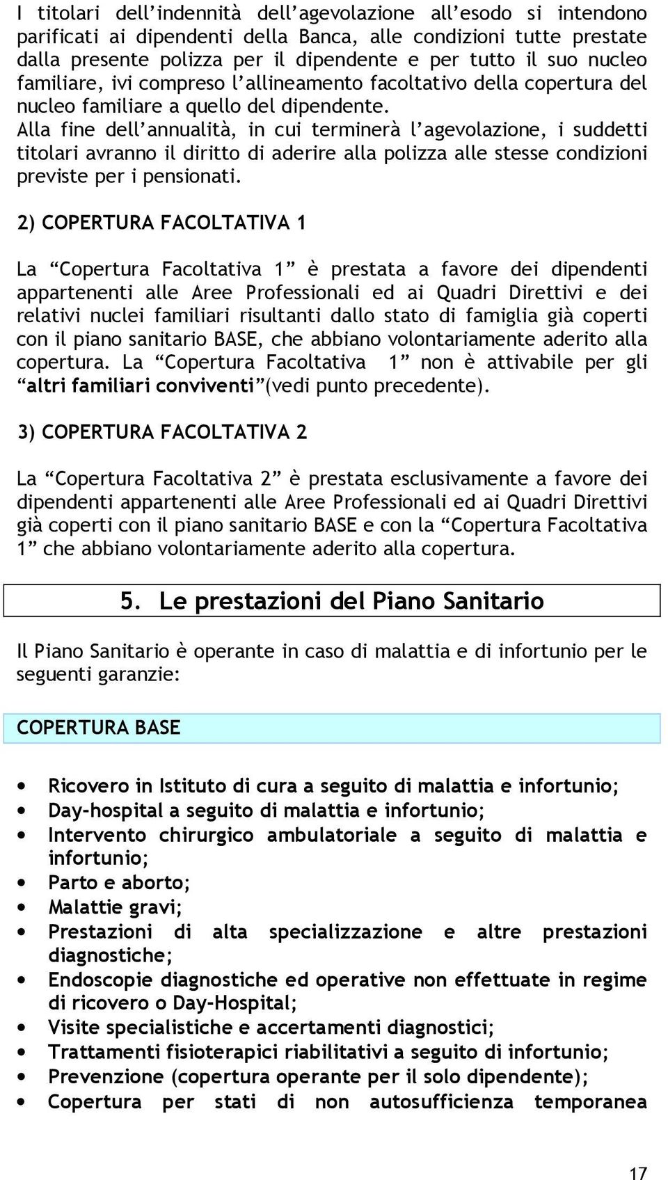 Alla fine dell annualità, in cui terminerà l agevolazione, i suddetti titolari avranno il diritto di aderire alla polizza alle stesse condizioni previste per i pensionati.