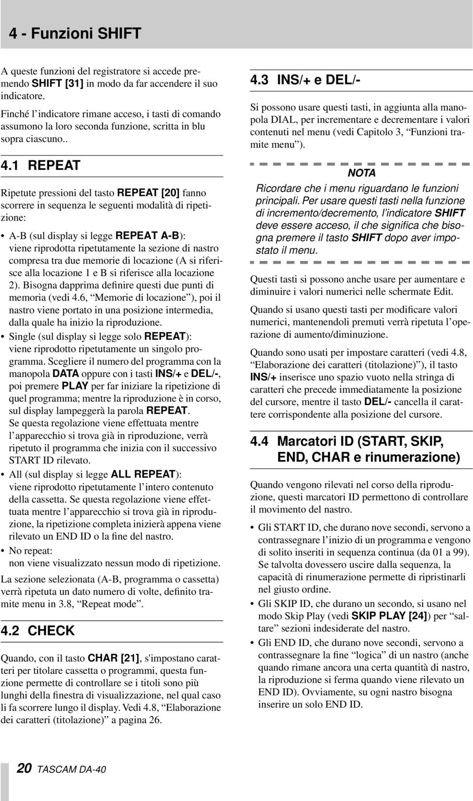 1 REPEAT Ripetute pressioni del tasto REPEAT [20] fanno scorrere in sequenza le seguenti modalità di ripetizione: A-B (sul display si legge REPEAT A-B): viene riprodotta ripetutamente la sezione di