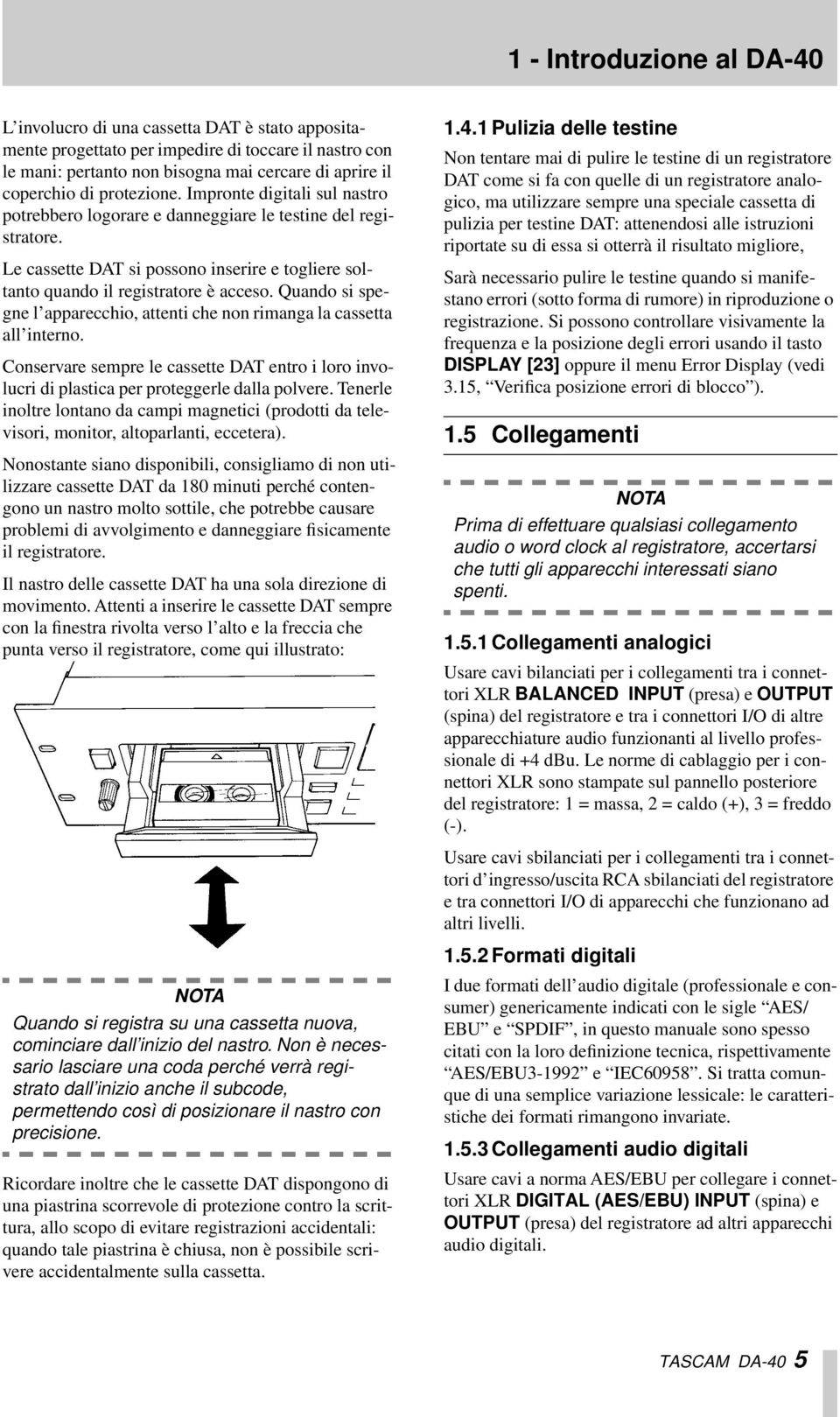 Quando si spegne l apparecchio, attenti che non rimanga la cassetta all interno. Conservare sempre le cassette DAT entro i loro involucri di plastica per proteggerle dalla polvere.