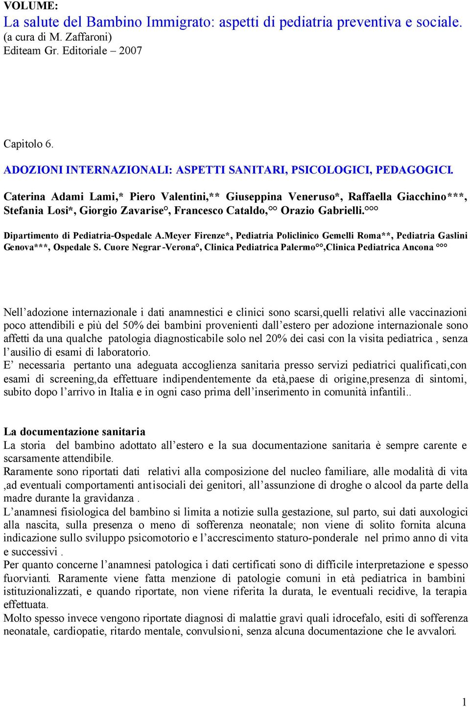 Caterina Adami Lami,* Piero Valentini,** Giuseppina Veneruso*, Raffaella Giacchino***, Stefania Losi*, Giorgio Zavarise, Francesco Cataldo, Orazio Gabrielli. Dipartimento di Pediatria-Ospedale A.