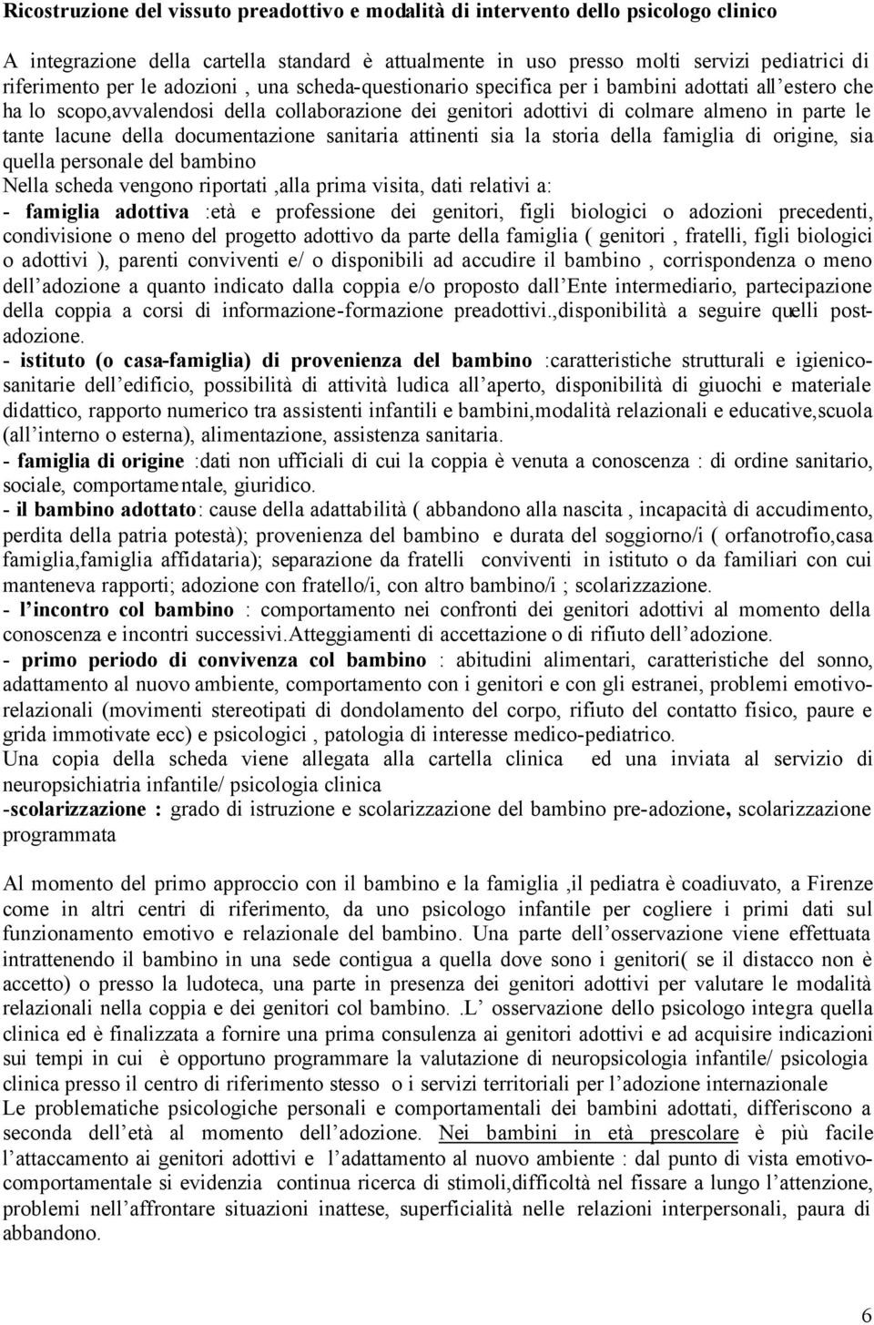 della documentazione sanitaria attinenti sia la storia della famiglia di origine, sia quella personale del bambino Nella scheda vengono riportati,alla prima visita, dati relativi a: - famiglia