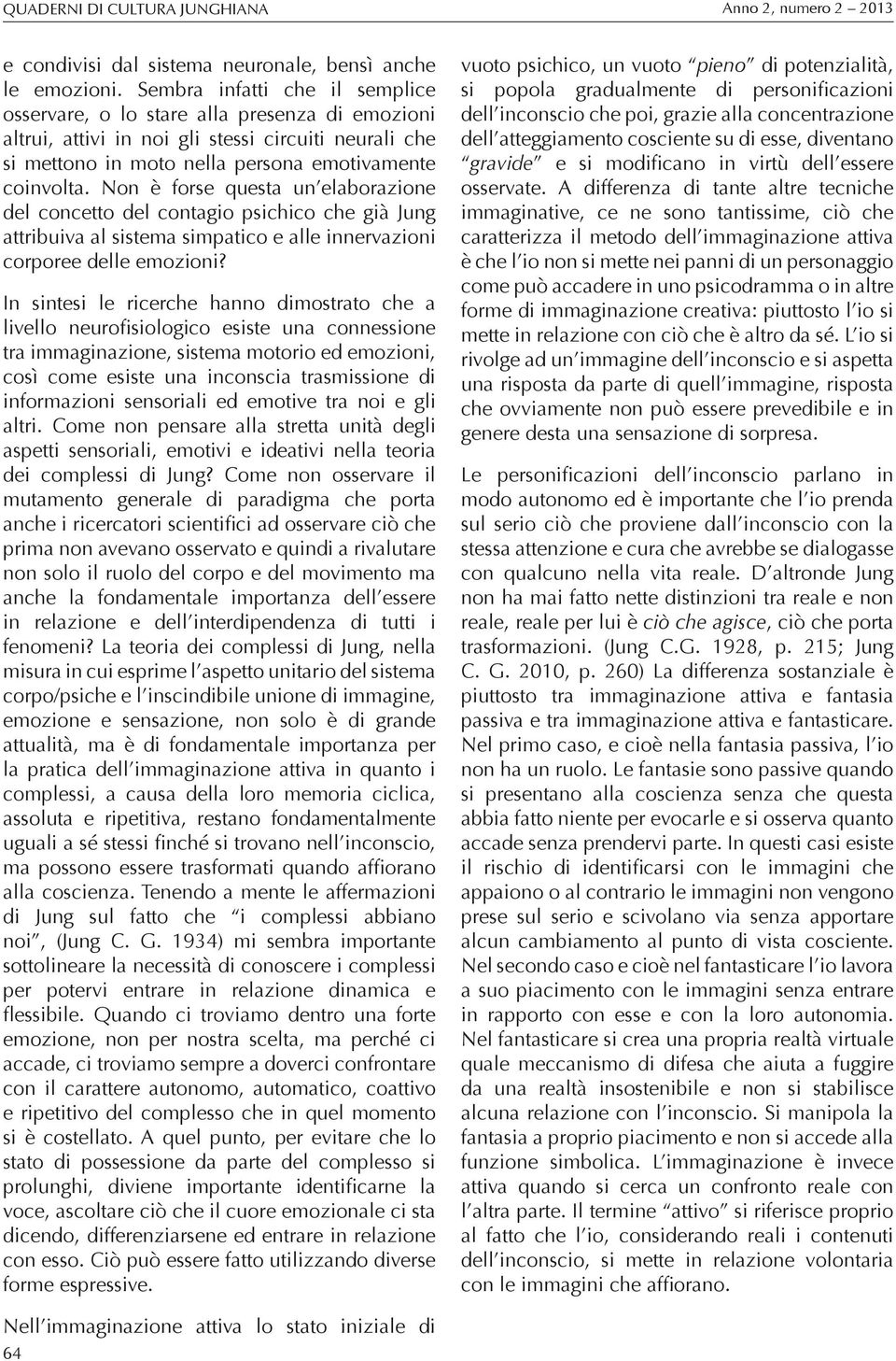 Non è forse questa un elaborazione del concetto del contagio psichico che già Jung attribuiva al sistema simpatico e alle innervazioni corporee delle emozioni?