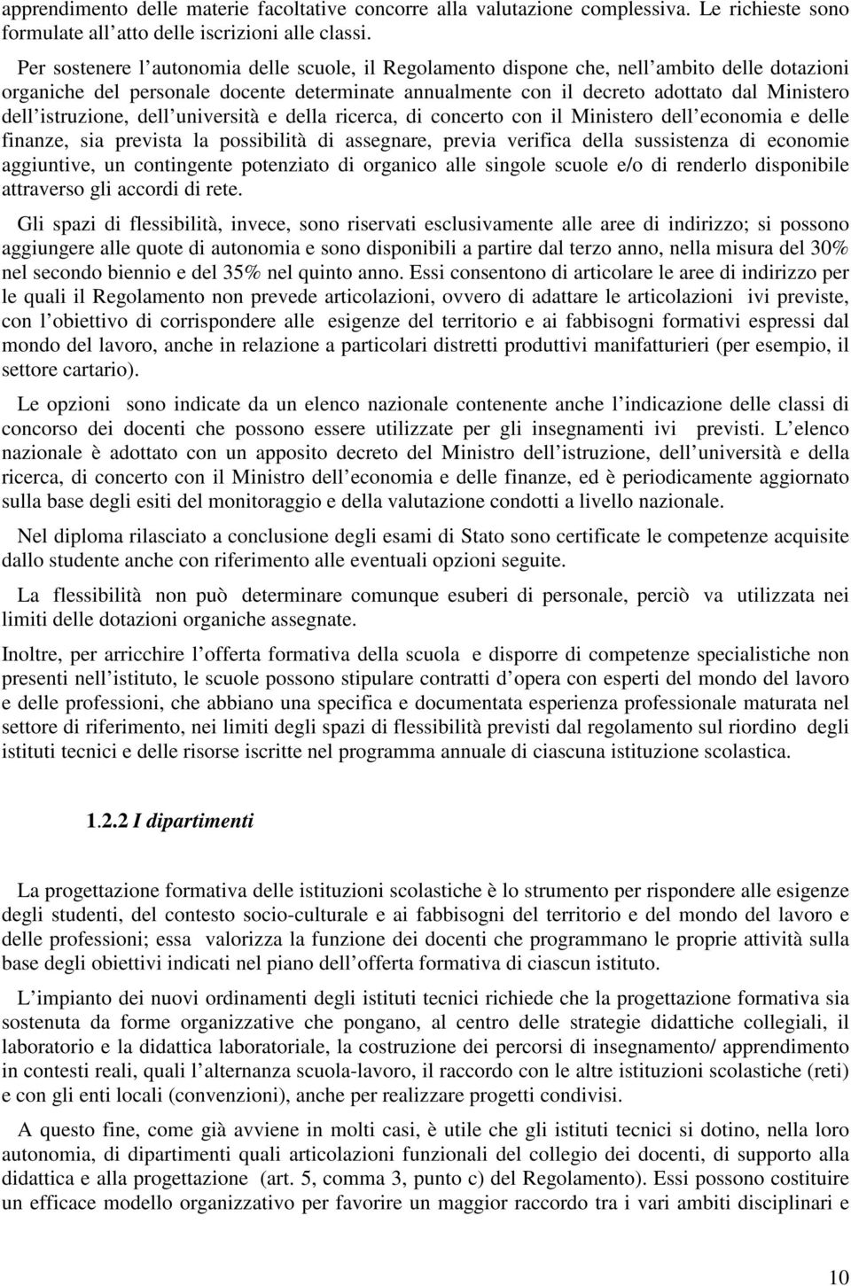 istruzione, dell università e della ricerca, di concerto con il Ministero dell economia e delle finanze, sia prevista la possibilità di assegnare, previa verifica della sussistenza di economie