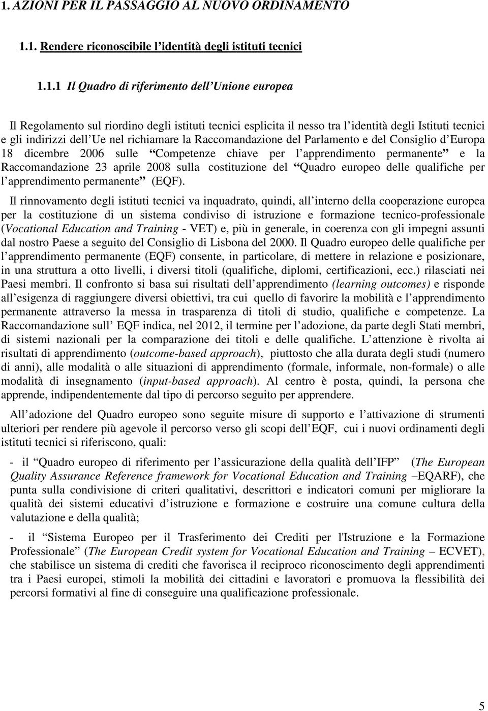 Competenze chiave per l apprendimento permanente e la Raccomandazione 23 aprile 2008 sulla costituzione del Quadro europeo delle qualifiche per l apprendimento permanente (EQF).