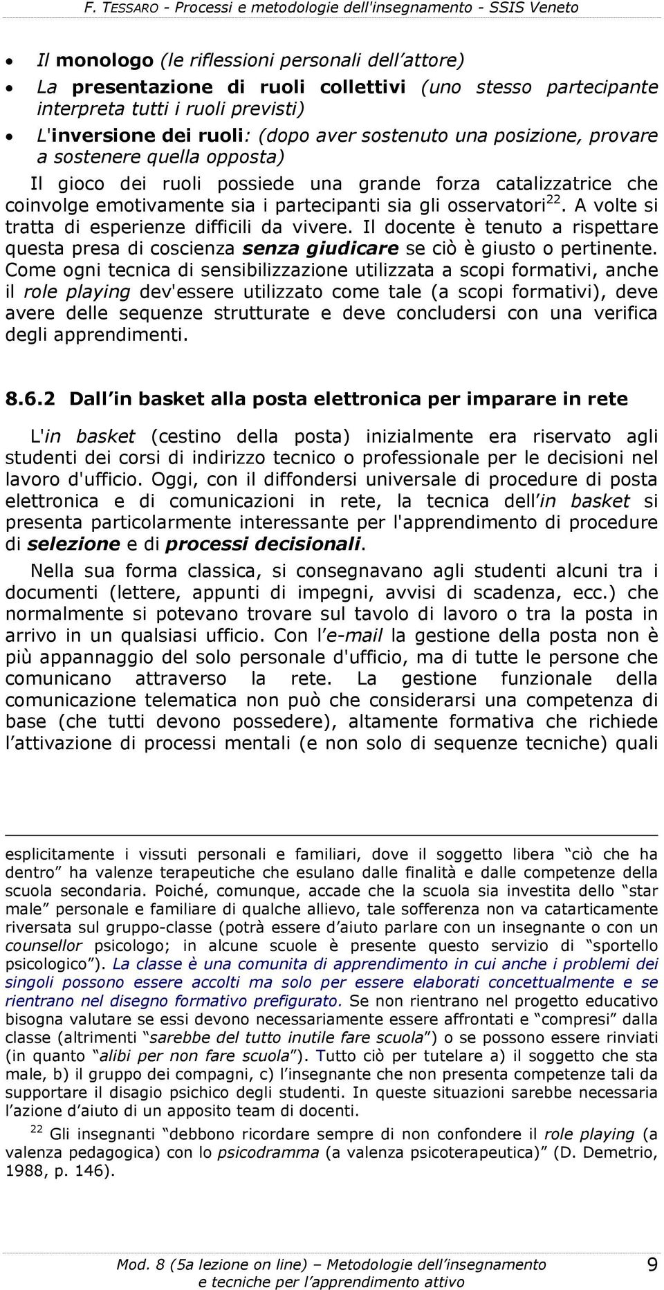 A volte si tratta di esperienze difficili da vivere. Il docente è tenuto a rispettare questa presa di coscienza senza giudicare se ciò è giusto o pertinente.