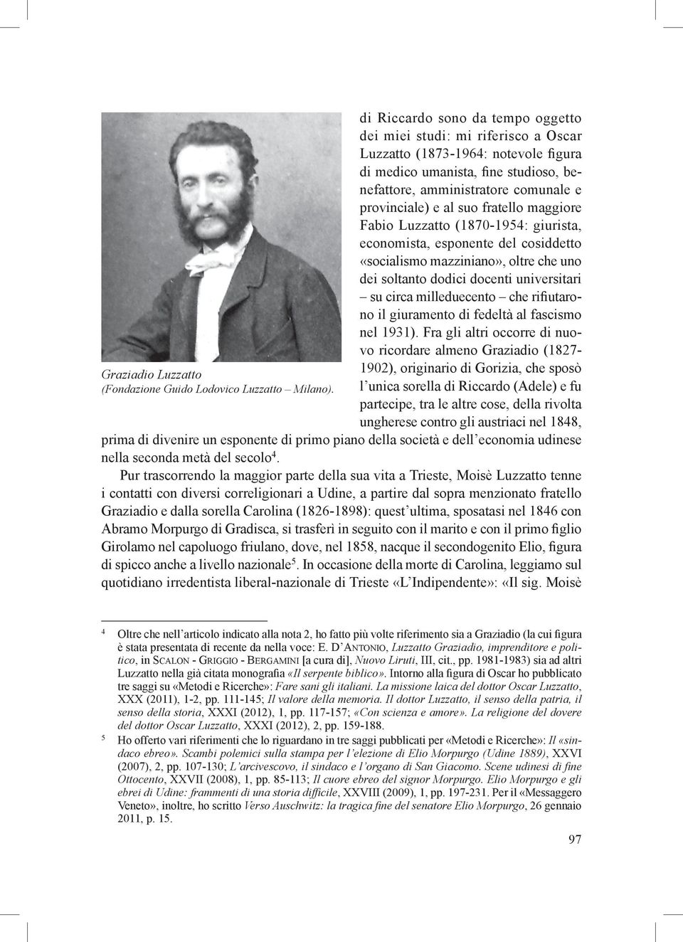 suo fratello maggiore Fabio Luzzatto (1870-1954: giurista, economista, esponente del cosiddetto «socialismo mazziniano», oltre che uno dei soltanto dodici docenti universitari su circa milleduecento