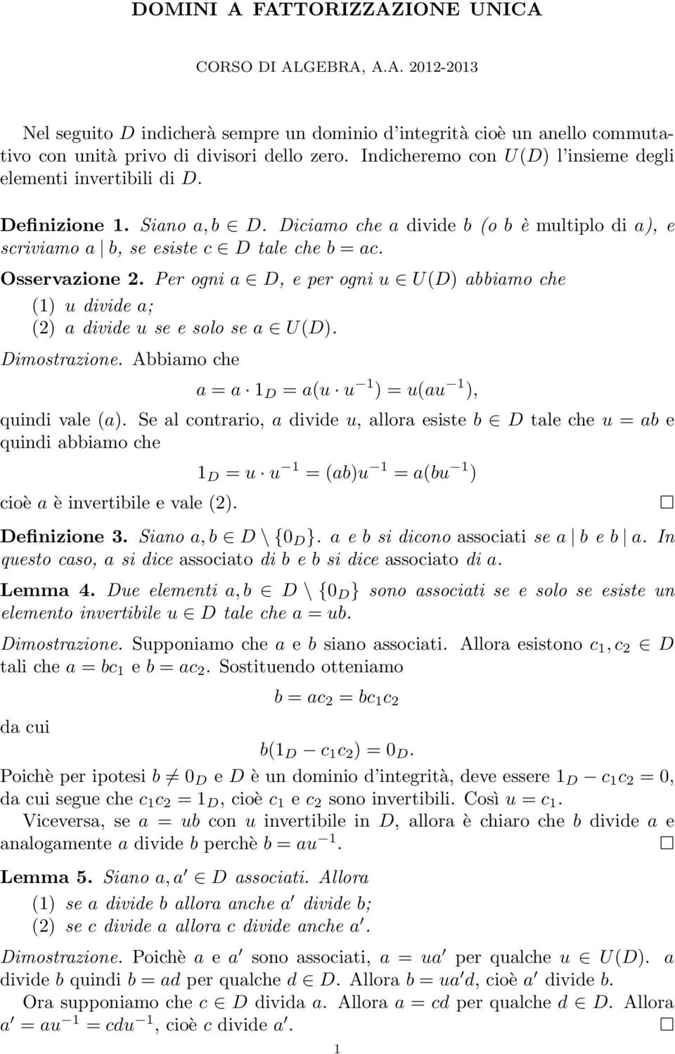 Osservazione 2. Per ogni a D, e per ogni u U(D) abbiamo che (1) u divide a; (2) a divide u se e solo se a U(D). Dimostrazione. Abbiamo che a = a 1 D = a(u u 1 ) = u(au 1 ), quindi vale (a).