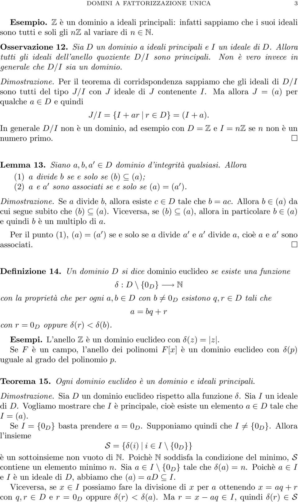 Per il teorema di corridspondenza sappiamo che gli ideali di D/I sono tutti del tipo J/I con J ideale di J contenente I. Ma allora J = (a) per qualche a D e quindi J/I = {I + ar r D} = (I + a).