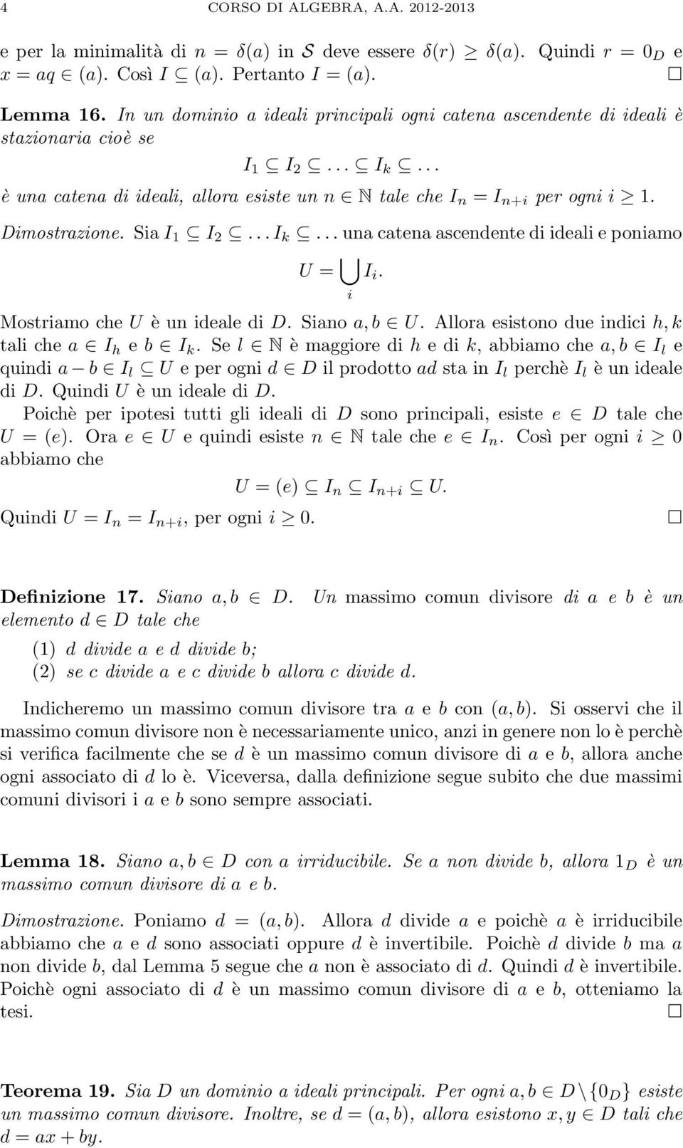 Dimostrazione. Sia I 1 I 2... I k... una catena ascendente di ideali e poniamo U = i I i. Mostriamo che U è un ideale di D. Siano a, b U. Allora esistono due indici h, k tali che a I h e b I k.