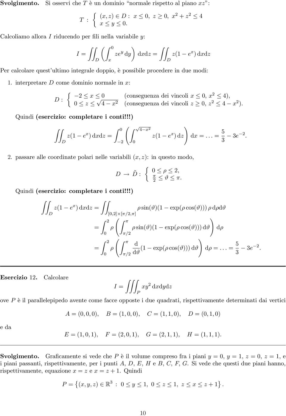 interpretare come dominio normale in x: : x conseguenza dei vincoli x, x 4, z 4 x conseguenza dei vincoli z, z 4 x. Quindi esercizio: completare i conti!!! 4 x z e x dxdz z e x dz dx... 5 3 3e.