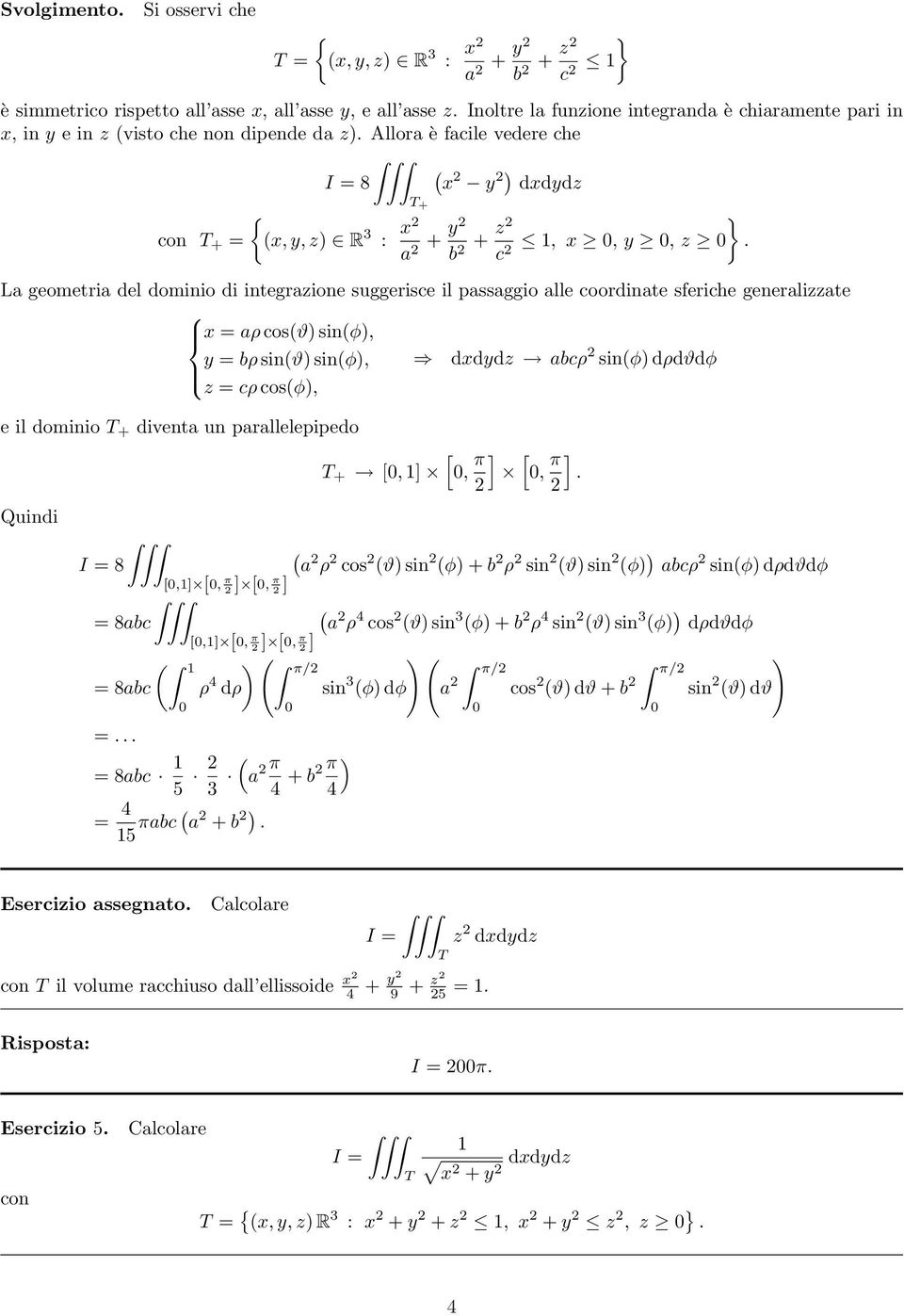 c La geometria del dominio di integrazione suggerisce il passaggio alle coordinate sferiche generalizzate x aρ cosϑ sinφ, y bρ sinϑ sinφ, dxdydz abcρ sinφ dρdϑdφ z cρ cosφ, e il dominio + diventa un