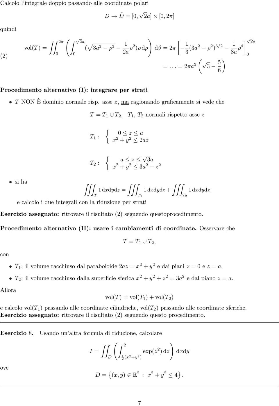 asse z, ma ragionando graficamente si vede che,, normali rispetto asse z : : z a x + y az a z 3a x + y 3a z si ha ZZZ ZZZ ZZZ dxdydz dxdydz + dxdydz e calcolo i due integrali con la riduzione per