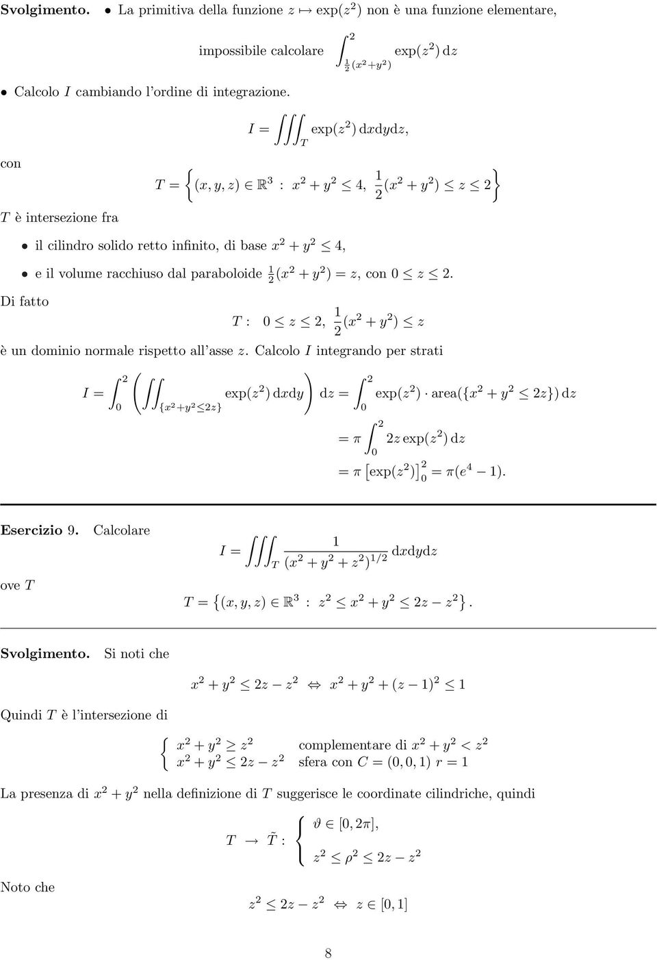 i fatto : z, x + y z è un dominio normale rispetto all asse z. Calcolo I integrando per strati expz dxdy x +y z} dz π expz areax + y z} dz z expz dz π [ expz ] πe4. Esercizio 9.