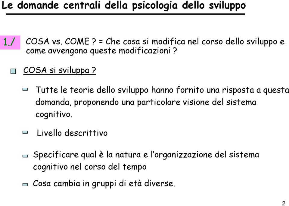 Tutte le teorie dello sviluppo hanno fornito una risposta a questa domanda, proponendo una particolare visione del