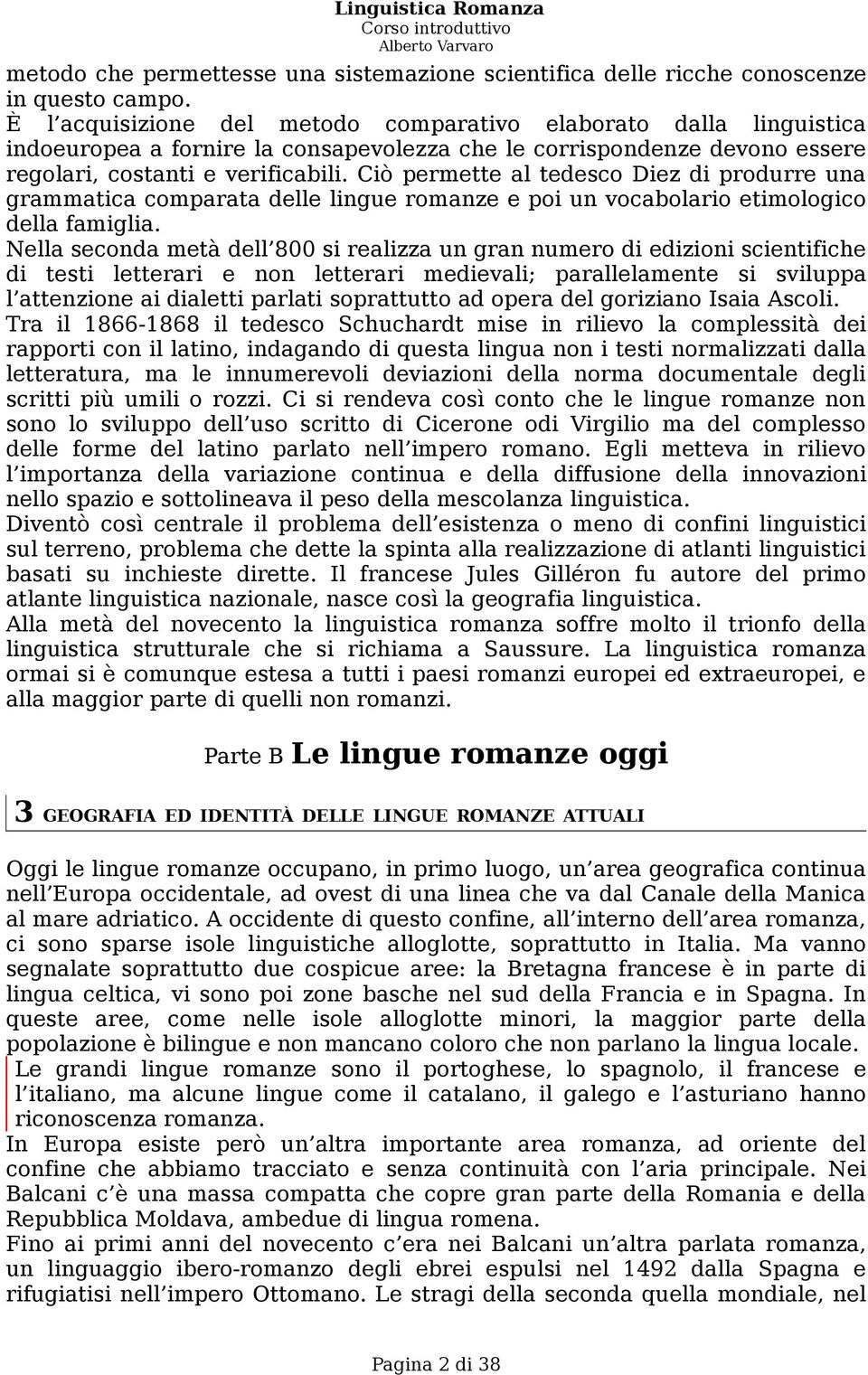 Ciò permette al tedesco Diez di produrre una grammatica comparata delle lingue romanze e poi un vocabolario etimologico della famiglia.