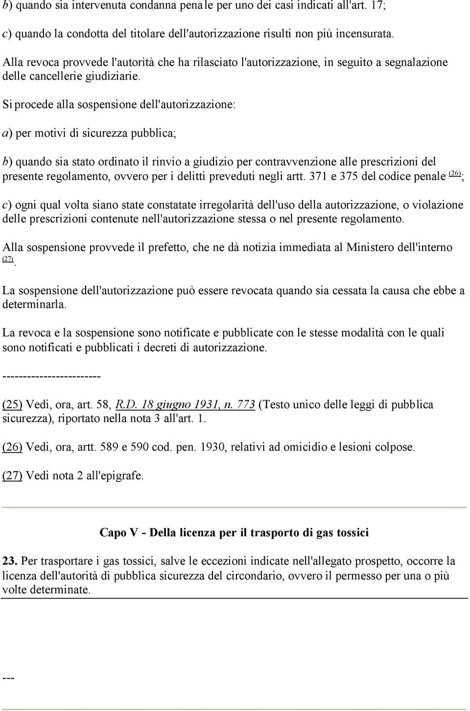 Si procede alla sospensione dell'autorizzazione: a) per motivi di sicurezza pubblica; b) quando sia stato ordinato il rinvio a giudizio per contravvenzione alle prescrizioni del presente regolamento,