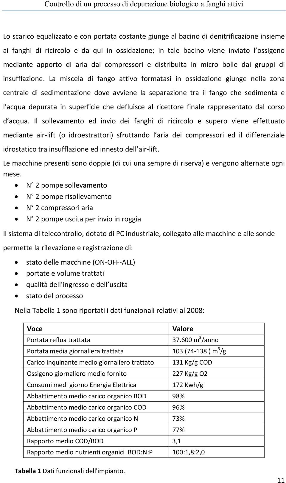 La miscela di fango attivo formatasi in ossidazione giunge nella zona centrale di sedimentazione dove avviene la separazione tra il fango che sedimenta e l acqua depurata in superficie che defluisce