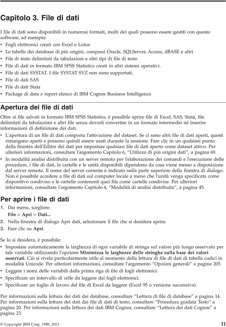 database di più origini, compresi Oracle, SQLServer, Access, dbase e altri v File di testo delimitati da tabulazioni e altri tipi di file di testo v File di dati in formato IBM SPSS Statistics creati