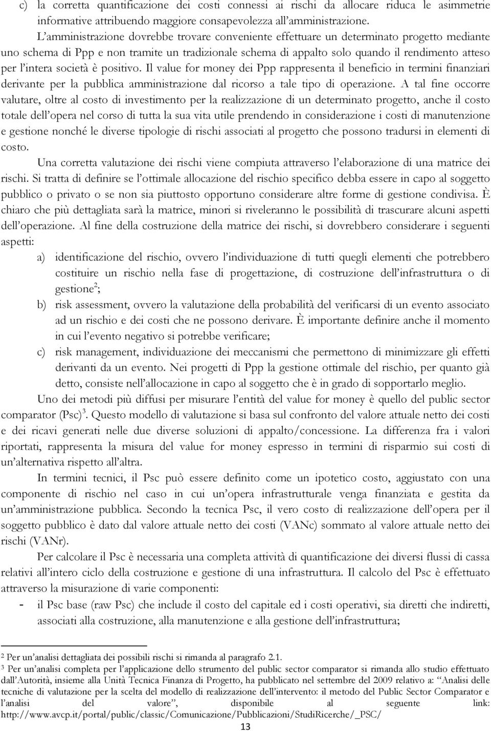 intera società è positivo. Il value for money dei Ppp rappresenta il beneficio in termini finanziari derivante per la pubblica amministrazione dal ricorso a tale tipo di operazione.