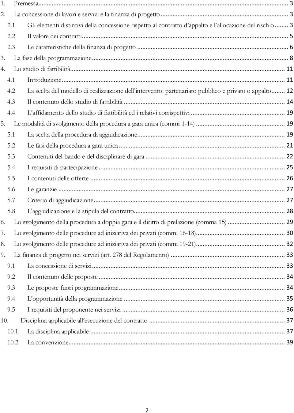 1 Introduzione... 11 4.2 La scelta del modello di realizzazione dell intervento: partenariato pubblico e privato o appalto... 12 4.3 Il contenuto dello studio di fattibilità... 14 4.