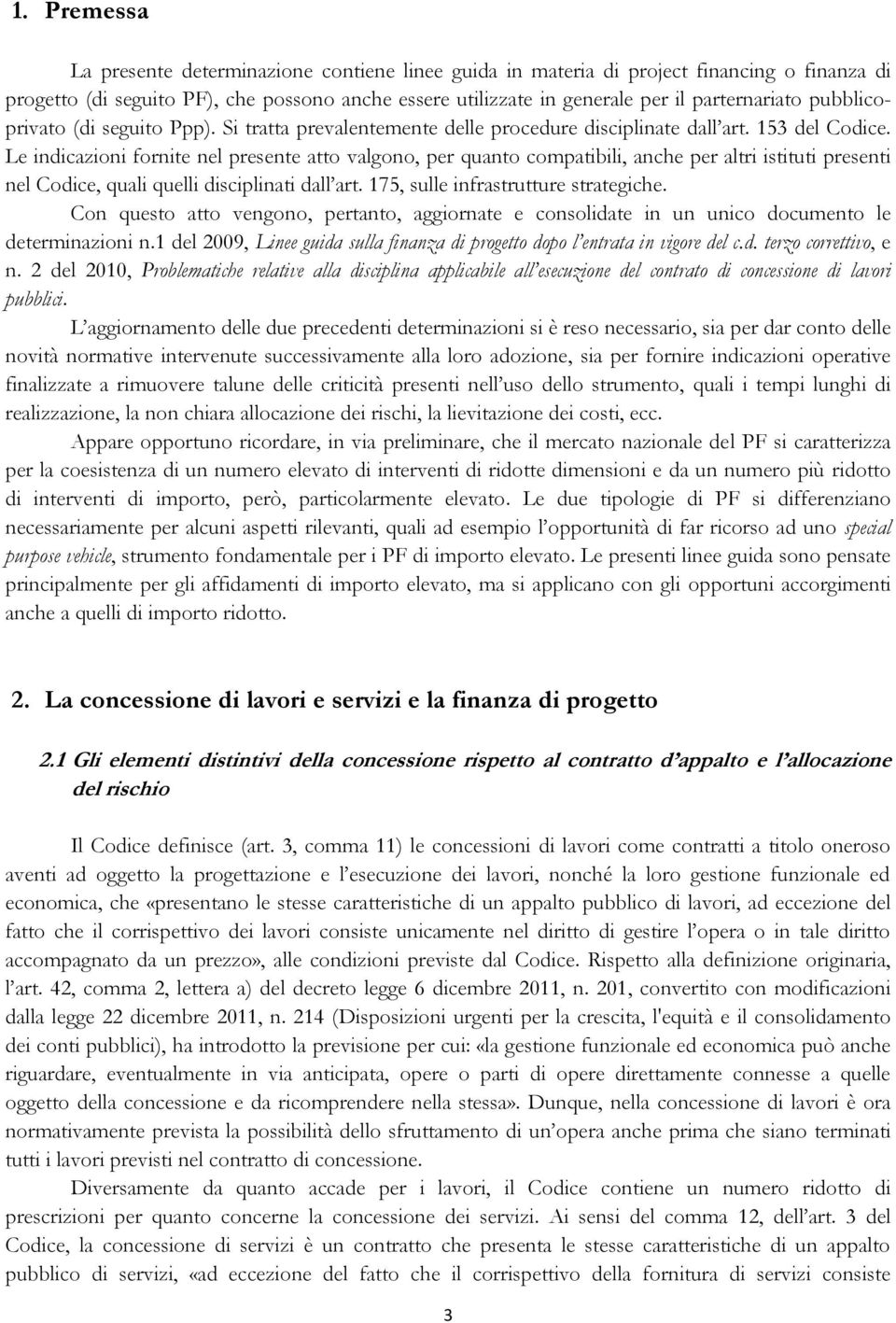 Le indicazioni fornite nel presente atto valgono, per quanto compatibili, anche per altri istituti presenti nel Codice, quali quelli disciplinati dall art. 175, sulle infrastrutture strategiche.