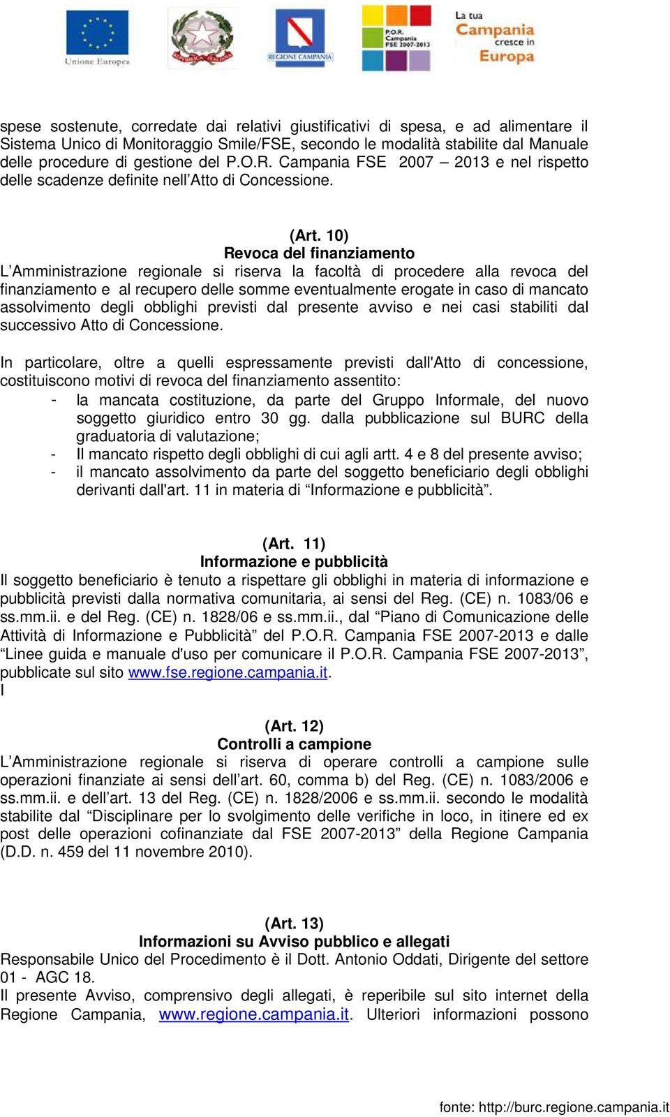 10) Revoca del finanziamento L Amministrazione regionale si riserva la facoltà di procedere alla revoca del finanziamento e al recupero delle somme eventualmente erogate in caso di mancato