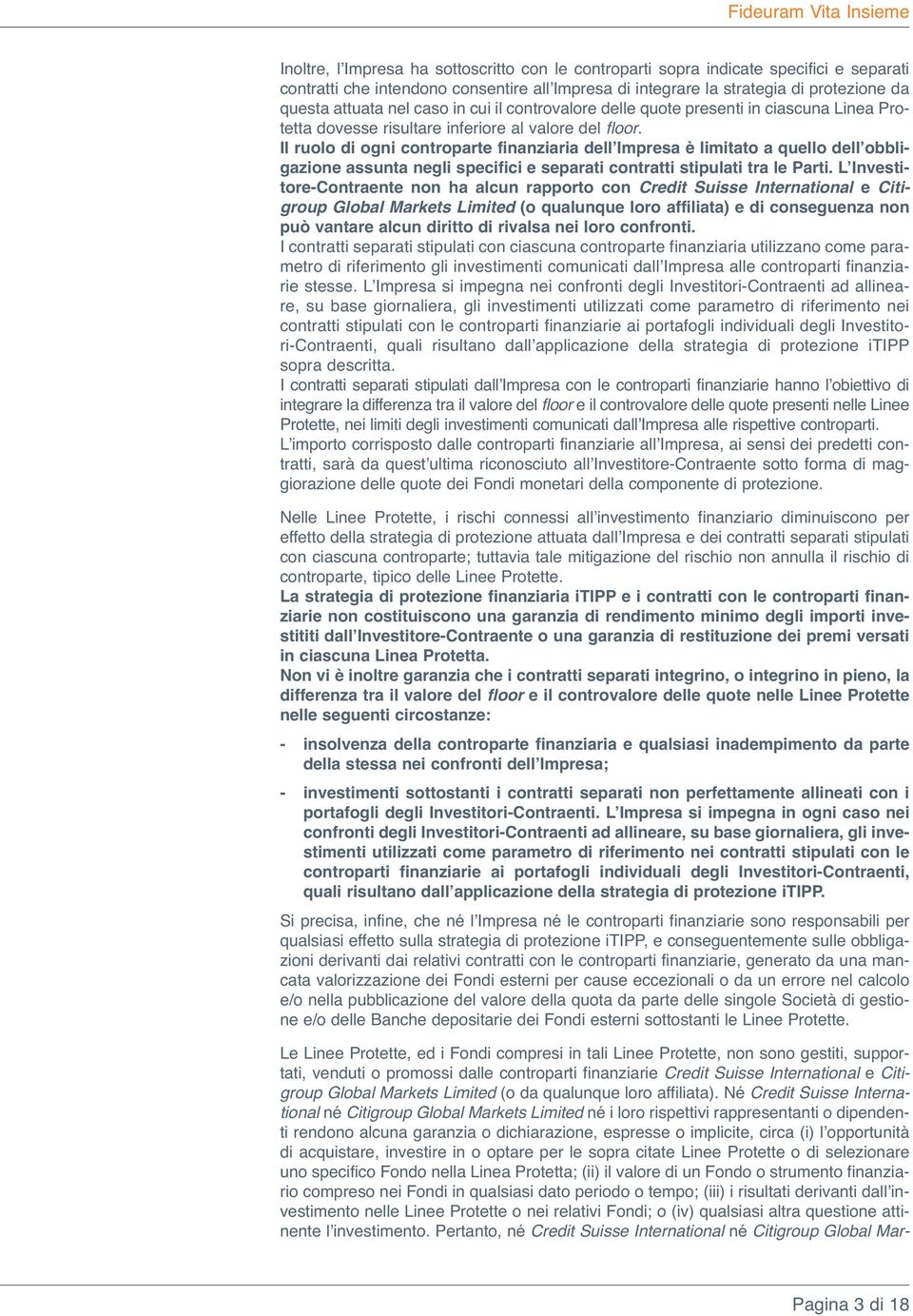 Il ruolo di ogni controparte finanziaria dell Impresa è limitato a quello dell obbligazione assunta negli specifici e separati contratti stipulati tra le Parti.